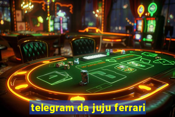 telegram da juju ferrari